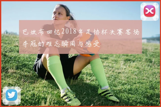 巴坎布回忆2018年足协杯决赛客场夺冠的难忘瞬间与感受