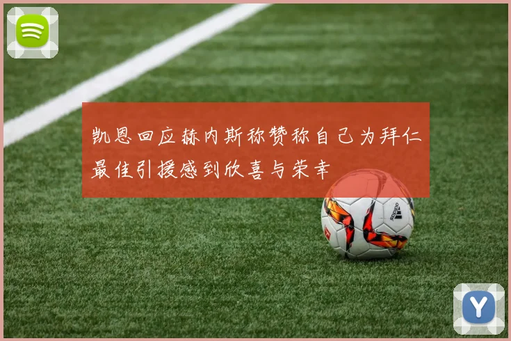凯恩回应赫内斯称赞称自己为拜仁最佳引援感到欣喜与荣幸